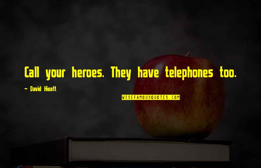 Importance Of Time In Love Quotes By David Hieatt: Call your heroes. They have telephones too.