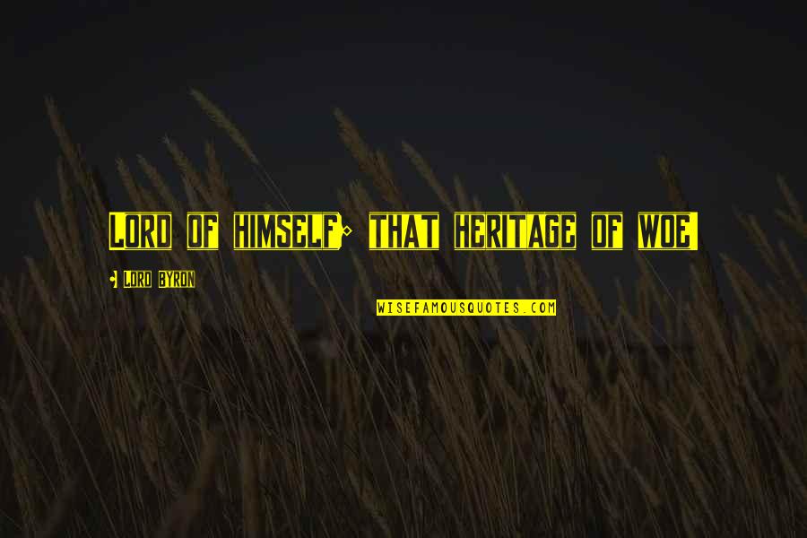 Importance Of Travel Quote Quotes By Lord Byron: Lord of himself; that heritage of woe! Importance Of Travel Quote Quotes By Lord Byron: Lord of himself; that heritage of woe!