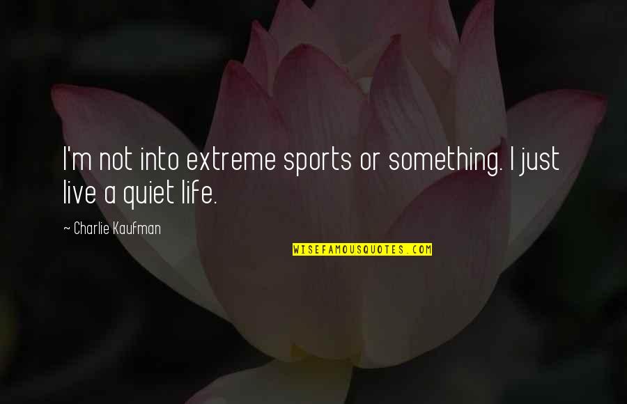 Importance Of Villains Quotes By Charlie Kaufman: I'm not into extreme sports or something. I