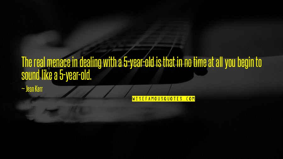 Importance Of Villains Quotes By Jean Kerr: The real menace in dealing with a 5-year-old