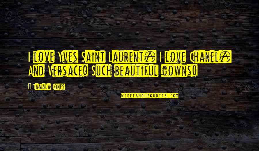 Importance Of Volunteerism Quotes By Tamala Jones: I love Yves Saint Laurent. I love Chanel.