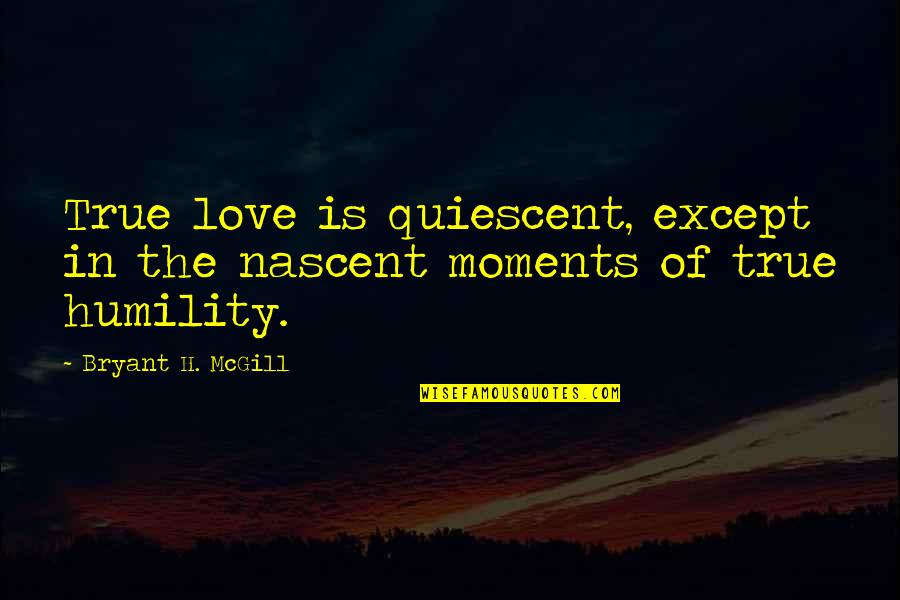 Importance Of Water Quotes By Bryant H. McGill: True love is quiescent, except in the nascent