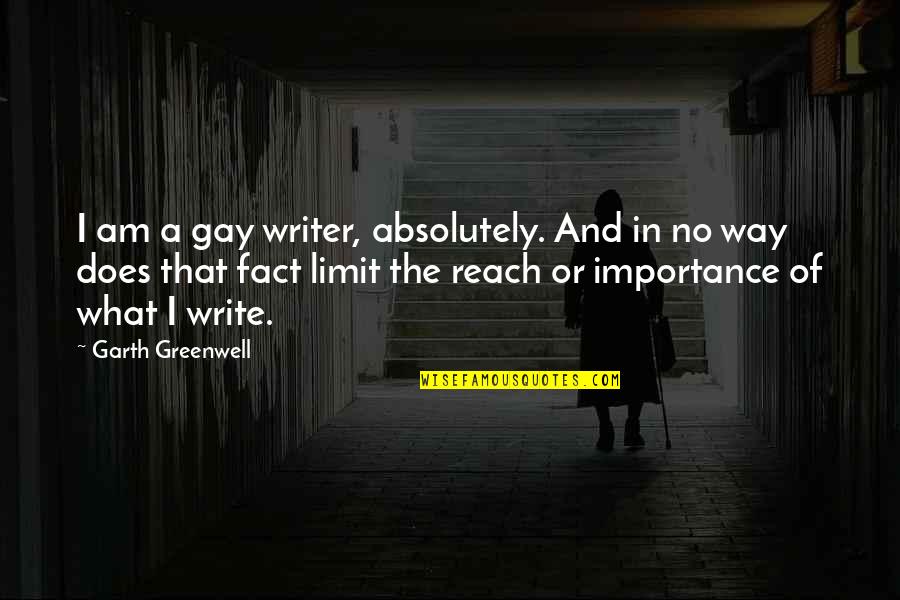 Importance Of Writing Quotes By Garth Greenwell: I am a gay writer, absolutely. And in