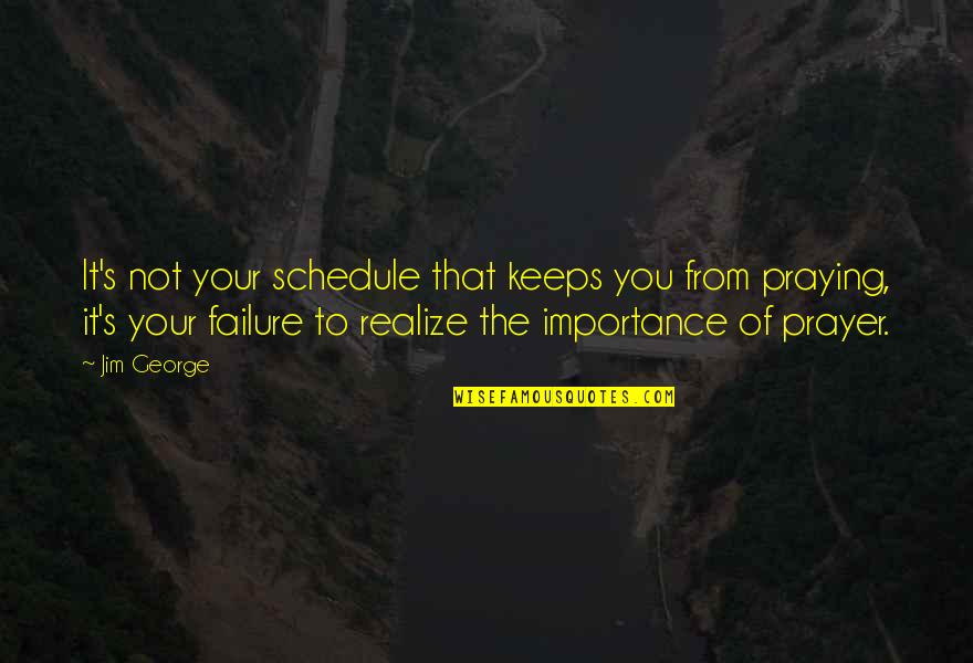 Importance Of Your Love Quotes By Jim George: It's not your schedule that keeps you from