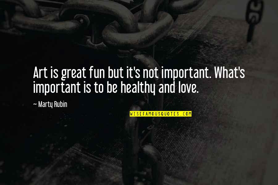 Importance Of Your Love Quotes By Marty Rubin: Art is great fun but it's not important.