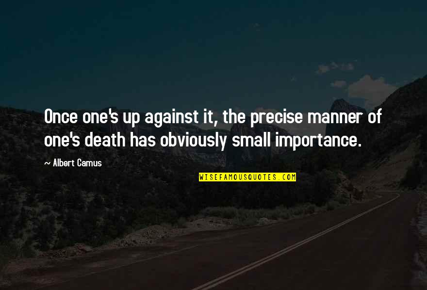 Importance Quotes By Albert Camus: Once one's up against it, the precise manner