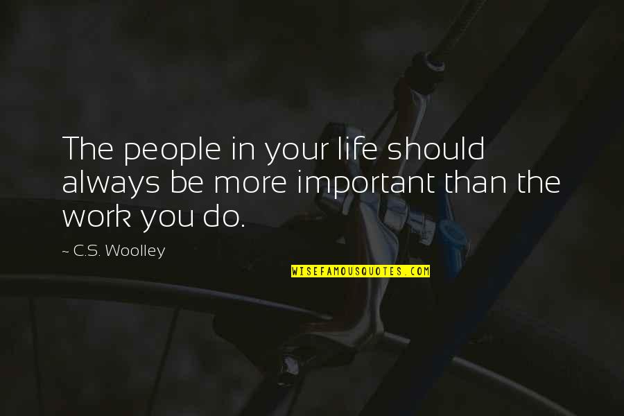 Importance Quotes By C.S. Woolley: The people in your life should always be