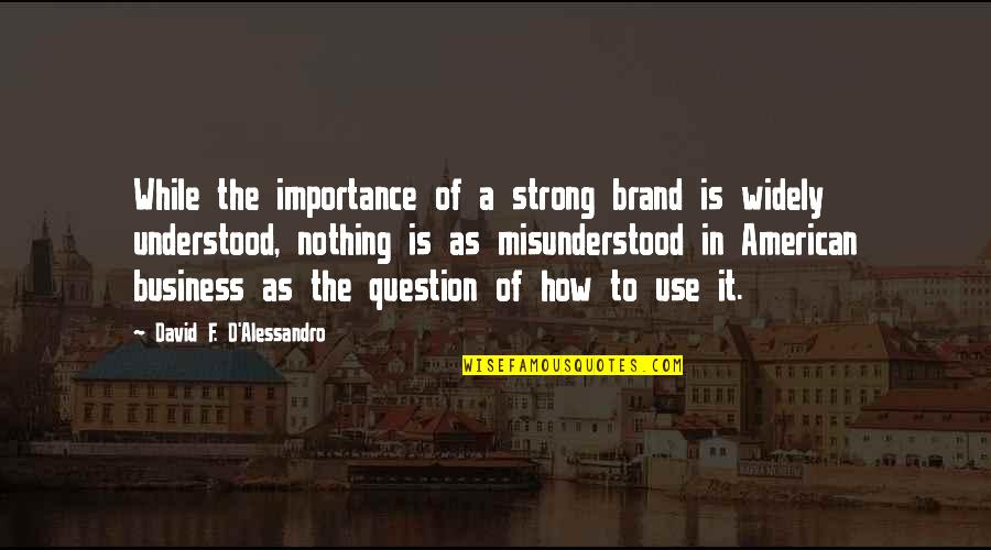 Importance Quotes By David F. D'Alessandro: While the importance of a strong brand is