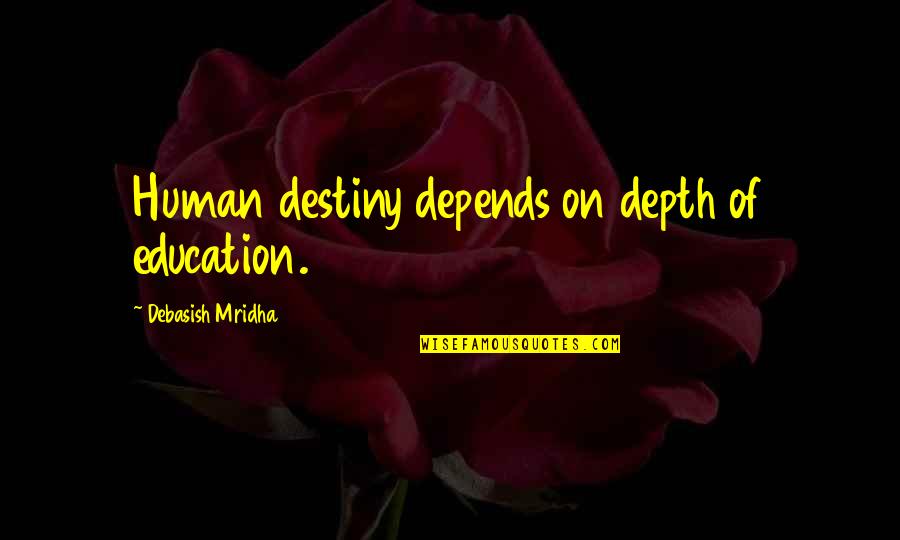 Importance Quotes By Debasish Mridha: Human destiny depends on depth of education.