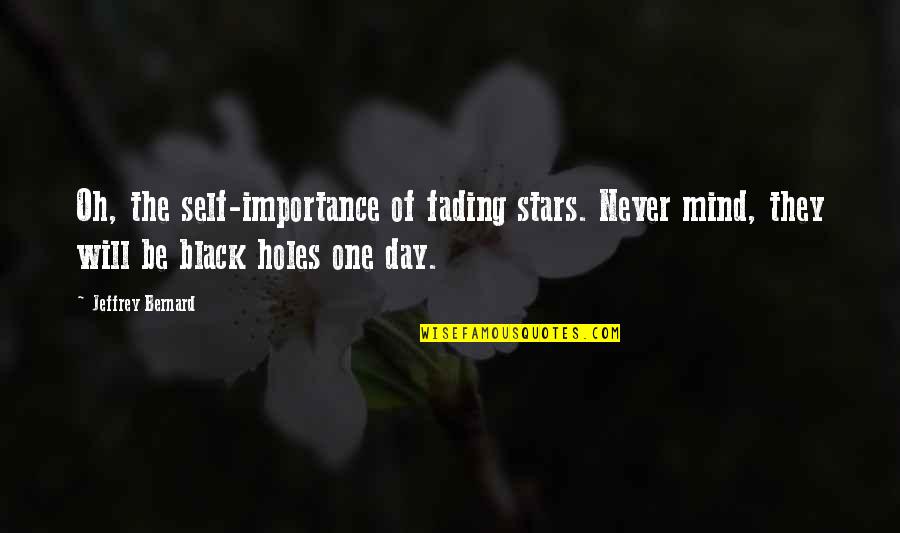 Importance Quotes By Jeffrey Bernard: Oh, the self-importance of fading stars. Never mind,