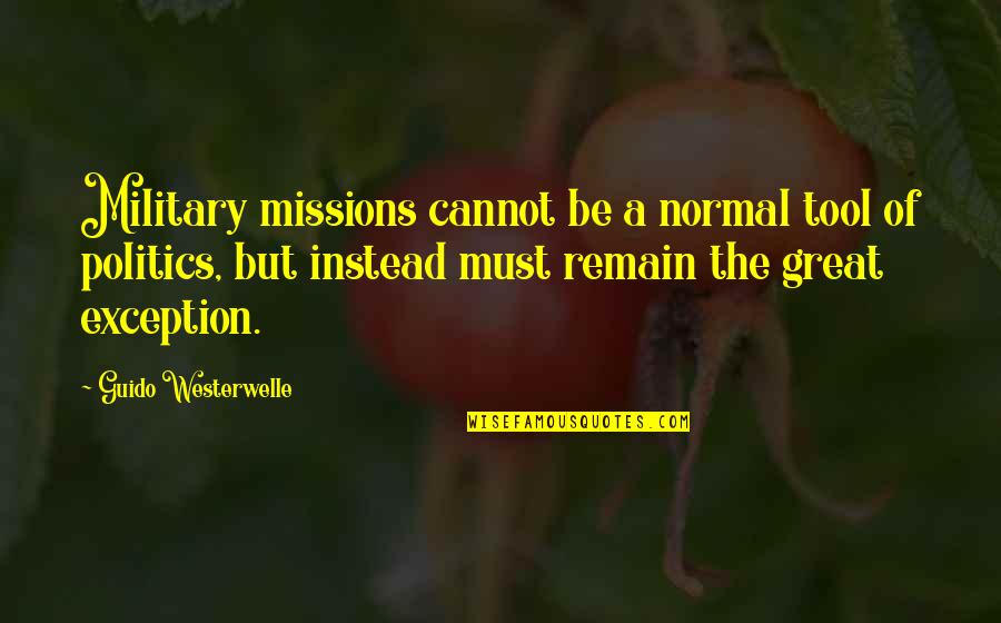 Importancia Del Quotes By Guido Westerwelle: Military missions cannot be a normal tool of Importancia Del Quotes By Guido Westerwelle: Military missions cannot be a normal tool of
