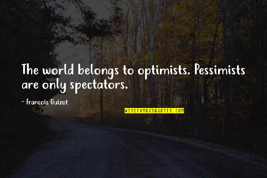 Importancia Quotes By Francois Guizot: The world belongs to optimists. Pessimists are only