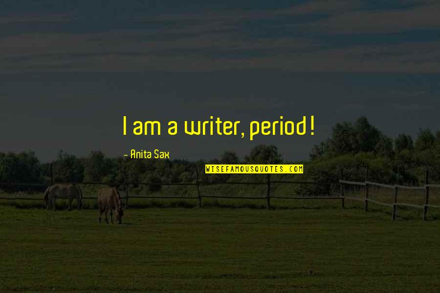 Important And Famous Quotes By Anita Sax: I am a writer, period!