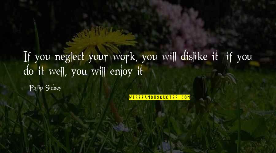 Important And Famous Quotes By Philip Sidney: If you neglect your work, you will dislike