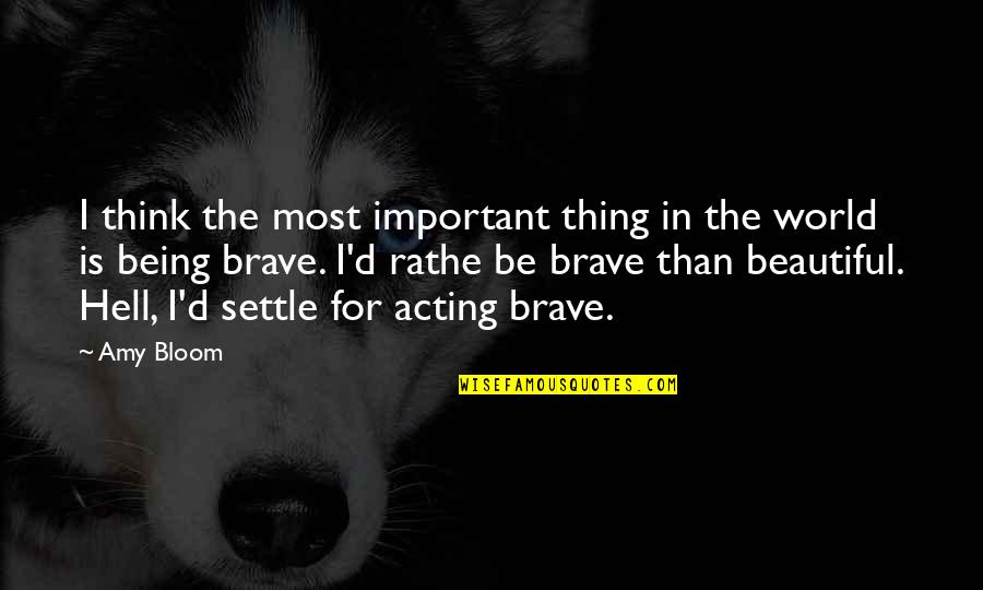 Important Beautiful Quotes By Amy Bloom: I think the most important thing in the Important Beautiful Quotes By Amy Bloom: I think the most important thing in the