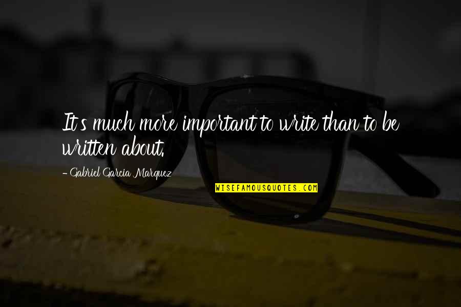 Important Beautiful Quotes By Gabriel Garcia Marquez: It's much more important to write than to Important Beautiful Quotes By Gabriel Garcia Marquez: It's much more important to write than to