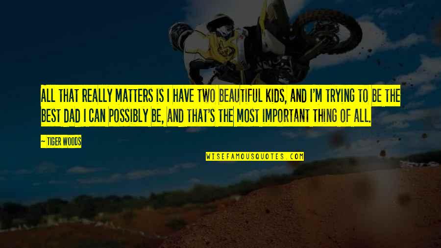 Important Beautiful Quotes By Tiger Woods: All that really matters is I have two Important Beautiful Quotes By Tiger Woods: All that really matters is I have two