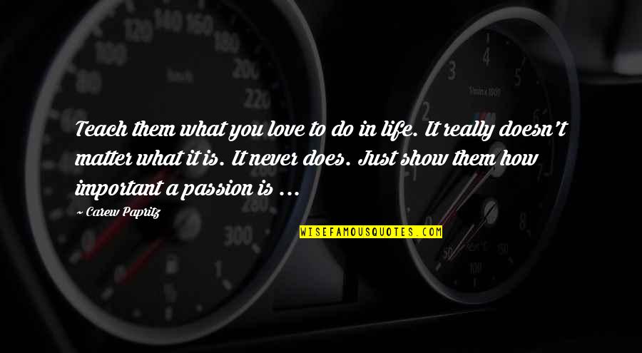 Important Book Quotes By Carew Papritz: Teach them what you love to do in Important Book Quotes By Carew Papritz: Teach them what you love to do in