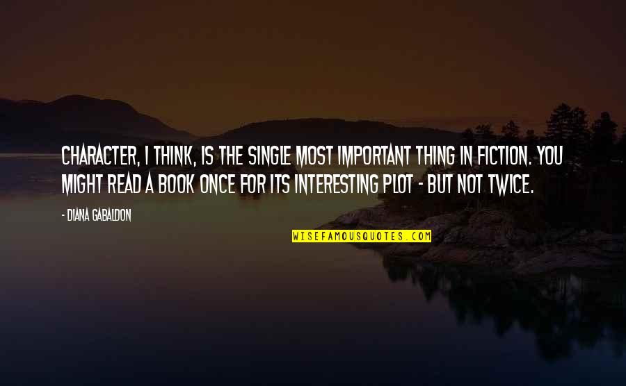 Important Book Quotes By Diana Gabaldon: Character, I think, is the single most important Important Book Quotes By Diana Gabaldon: Character, I think, is the single most important
