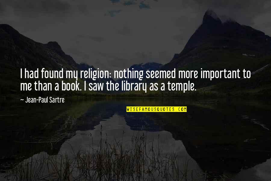 Important Book Quotes By Jean-Paul Sartre: I had found my religion: nothing seemed more Important Book Quotes By Jean-Paul Sartre: I had found my religion: nothing seemed more