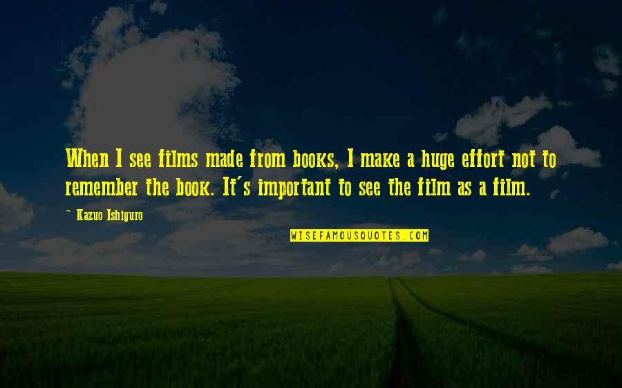 Important Book Quotes By Kazuo Ishiguro: When I see films made from books, I Important Book Quotes By Kazuo Ishiguro: When I see films made from books, I