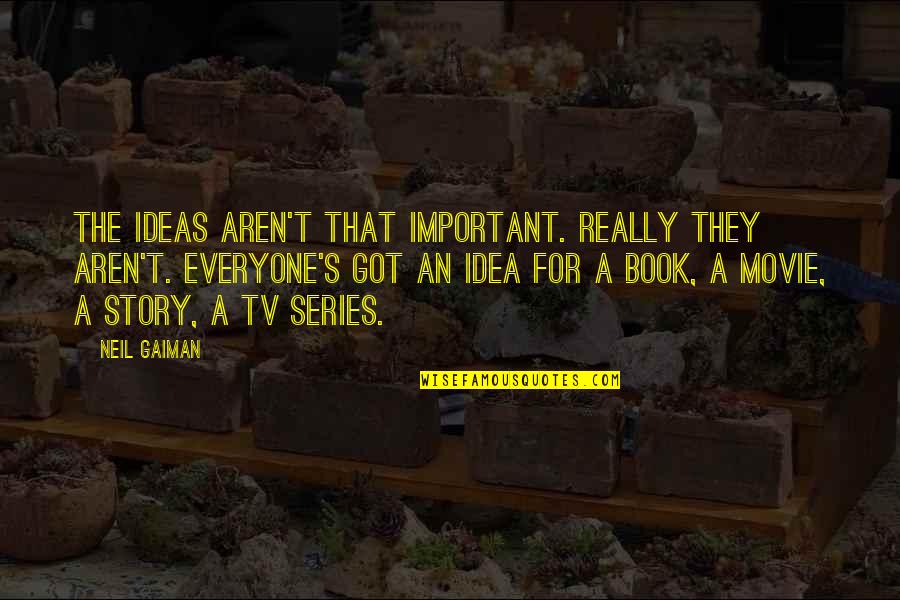 Important Book Quotes By Neil Gaiman: The ideas aren't that important. Really they aren't. Important Book Quotes By Neil Gaiman: The ideas aren't that important. Really they aren't.
