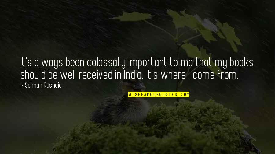 Important Book Quotes By Salman Rushdie: It's always been colossally important to me that Important Book Quotes By Salman Rushdie: It's always been colossally important to me that