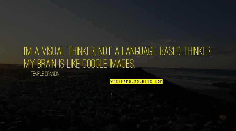 Important Buddhist Quotes By Temple Grandin: I'm a visual thinker, not a language-based thinker.