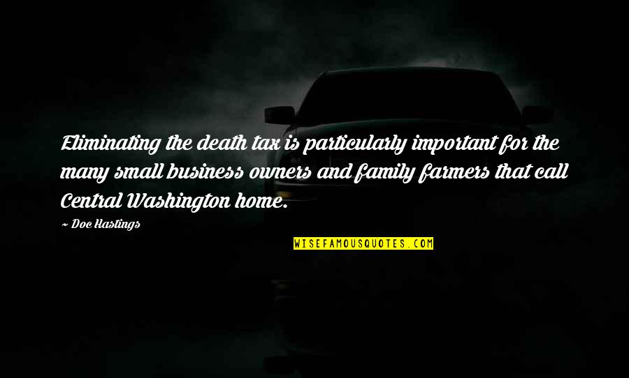 Important Business Quotes By Doc Hastings: Eliminating the death tax is particularly important for Important Business Quotes By Doc Hastings: Eliminating the death tax is particularly important for