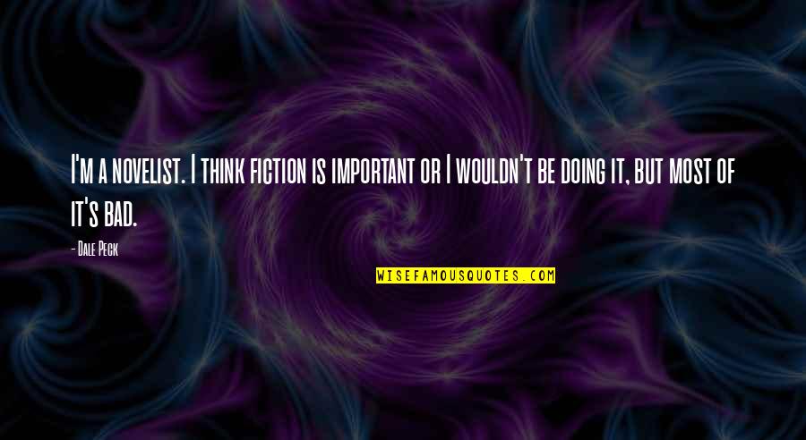 Important But Quotes By Dale Peck: I'm a novelist. I think fiction is important Important But Quotes By Dale Peck: I'm a novelist. I think fiction is important