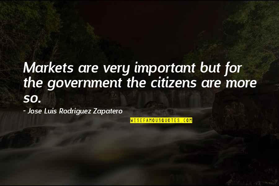 Important But Quotes By Jose Luis Rodriguez Zapatero: Markets are very important but for the government Important But Quotes By Jose Luis Rodriguez Zapatero: Markets are very important but for the government