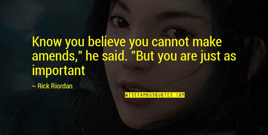 Important But Quotes By Rick Riordan: Know you believe you cannot make amends," he
