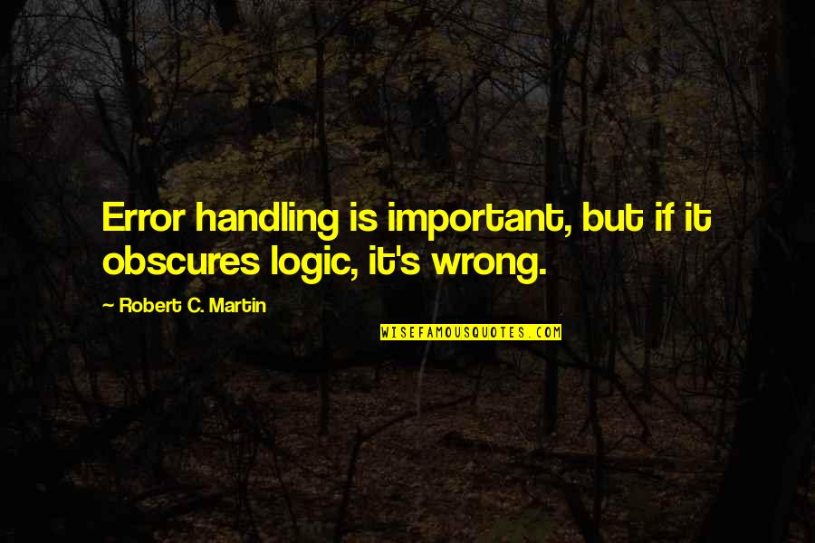 Important But Quotes By Robert C. Martin: Error handling is important, but if it obscures Important But Quotes By Robert C. Martin: Error handling is important, but if it obscures