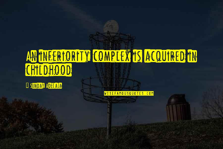 Important Catcher In The Rye Quotes By Sunday Adelaja: An inferiority complex is acquired in childhood Important Catcher In The Rye Quotes By Sunday Adelaja: An inferiority complex is acquired in childhood