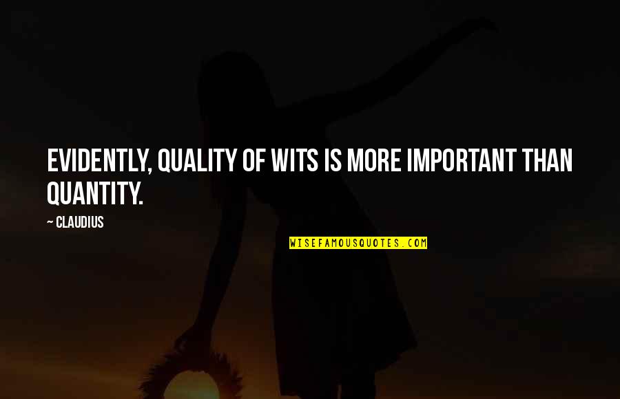 Important Claudius Quotes By Claudius: Evidently, quality of wits is more important than