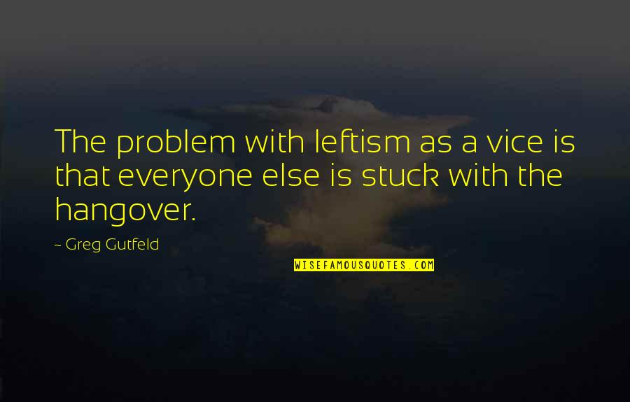 Important Claudius Quotes By Greg Gutfeld: The problem with leftism as a vice is