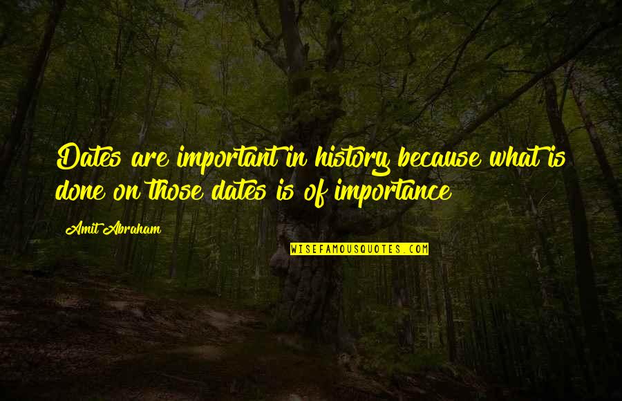 Important Dates Quotes By Amit Abraham: Dates are important in history because what is