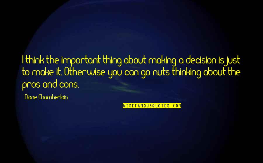 Important Decision Quotes By Diane Chamberlain: I think the important thing about making a Important Decision Quotes By Diane Chamberlain: I think the important thing about making a
