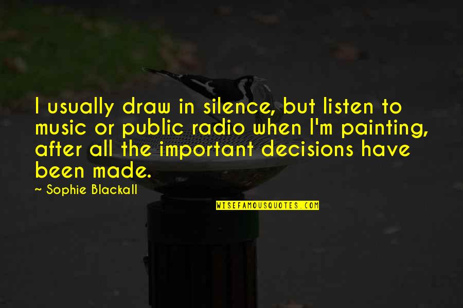 Important Decision Quotes By Sophie Blackall: I usually draw in silence, but listen to Important Decision Quotes By Sophie Blackall: I usually draw in silence, but listen to
