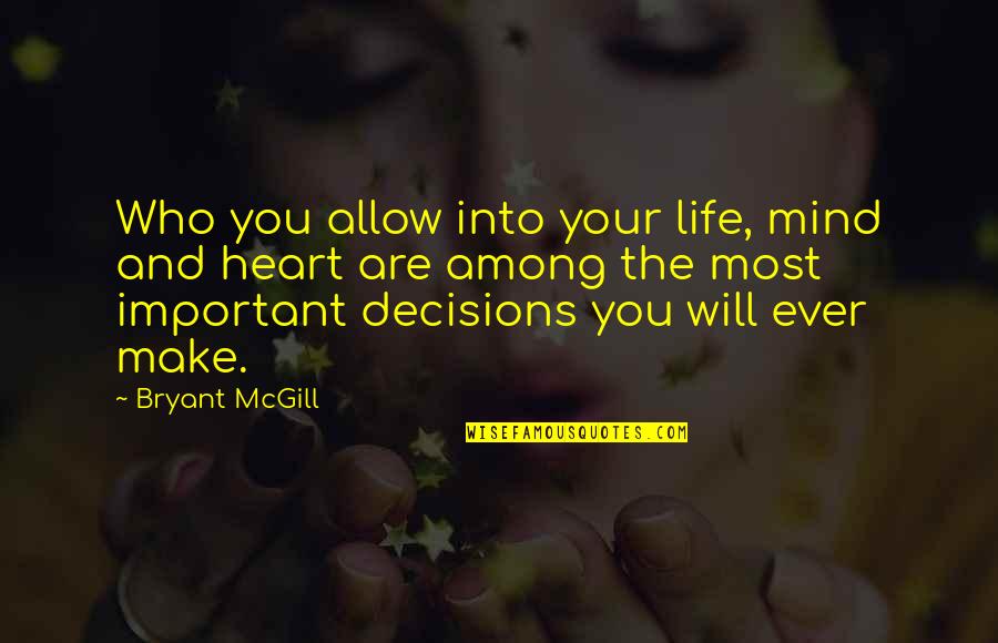 Important Decisions In Life Quotes By Bryant McGill: Who you allow into your life, mind and Important Decisions In Life Quotes By Bryant McGill: Who you allow into your life, mind and