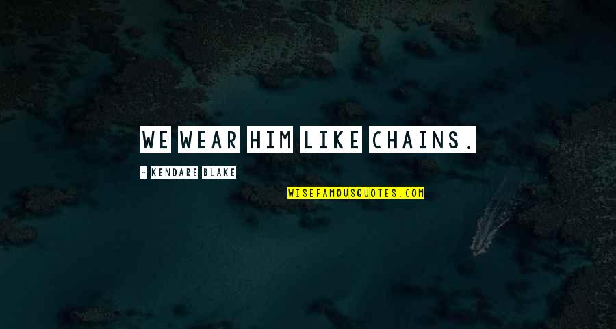 Important Decisions In Life Quotes By Kendare Blake: We wear him like chains. Important Decisions In Life Quotes By Kendare Blake: We wear him like chains.
