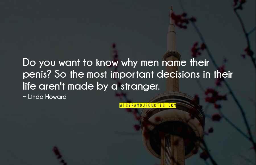 Important Decisions In Life Quotes By Linda Howard: Do you want to know why men name Important Decisions In Life Quotes By Linda Howard: Do you want to know why men name