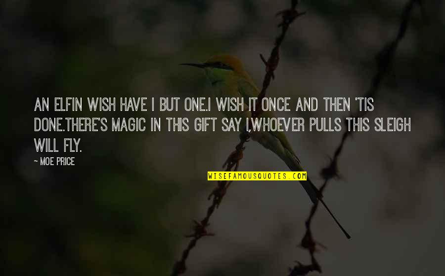 Important Decisions In Life Quotes By Moe Price: An elfin wish have I but one.I wish Important Decisions In Life Quotes By Moe Price: An elfin wish have I but one.I wish