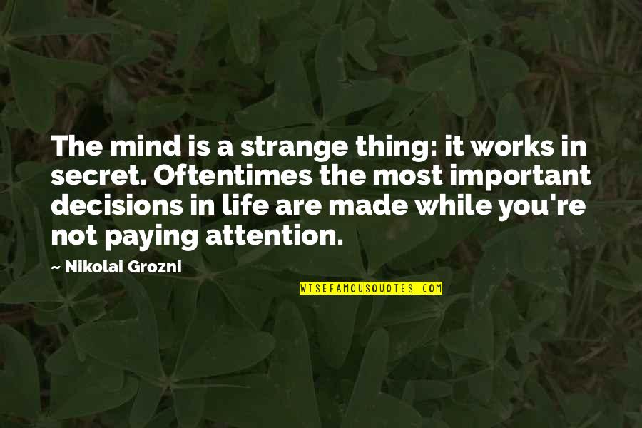 Important Decisions In Life Quotes By Nikolai Grozni: The mind is a strange thing: it works Important Decisions In Life Quotes By Nikolai Grozni: The mind is a strange thing: it works