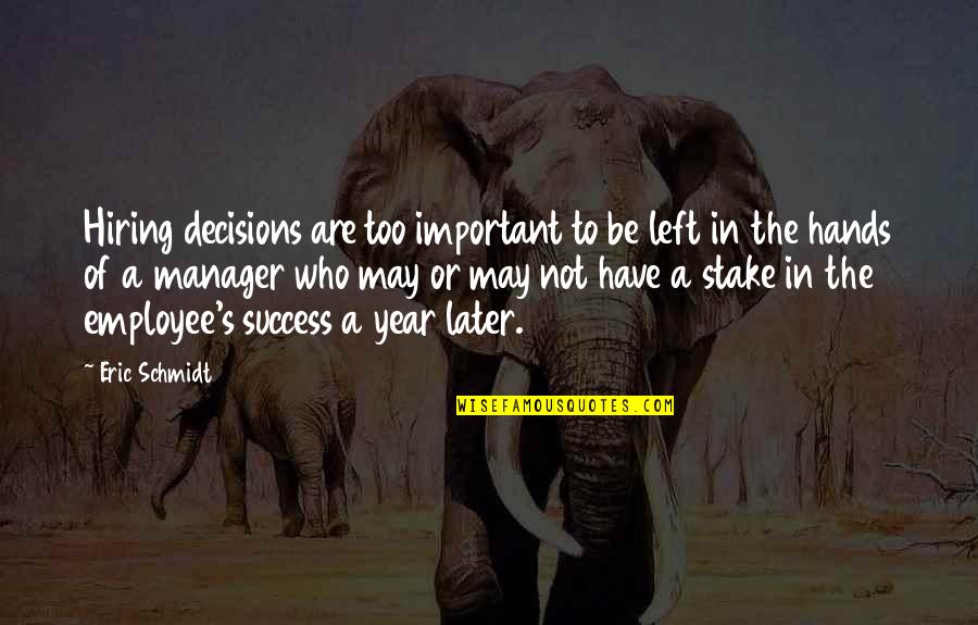 Important Decisions Quotes By Eric Schmidt: Hiring decisions are too important to be left