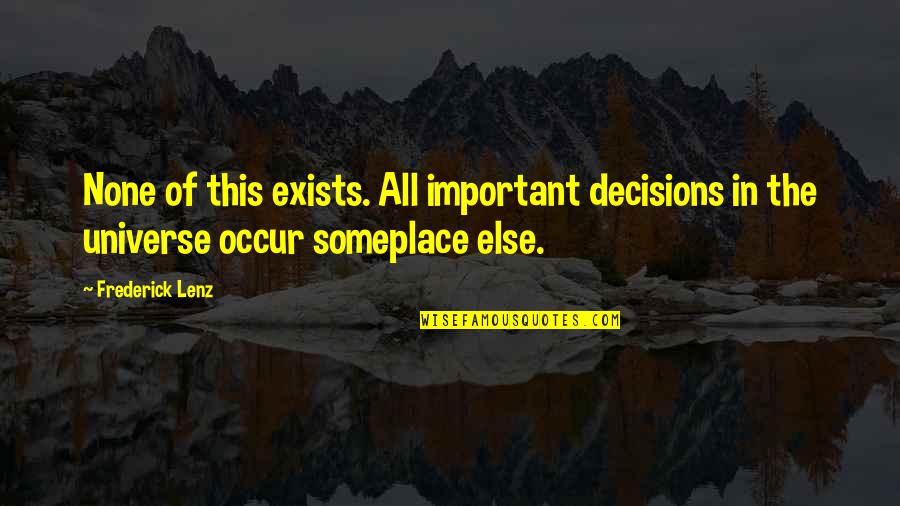 Important Decisions Quotes By Frederick Lenz: None of this exists. All important decisions in