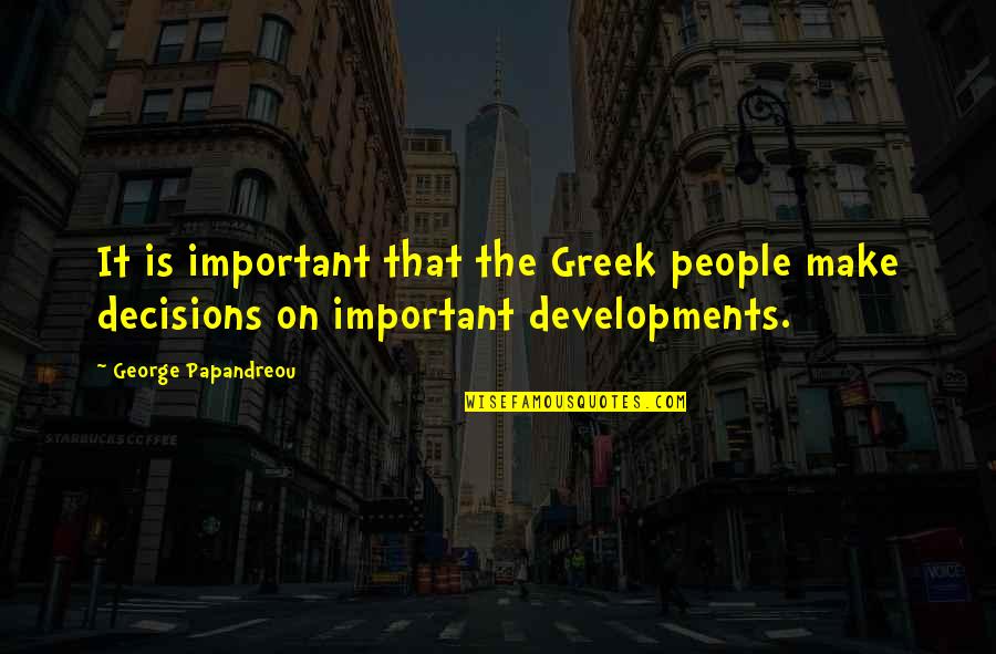Important Decisions Quotes By George Papandreou: It is important that the Greek people make