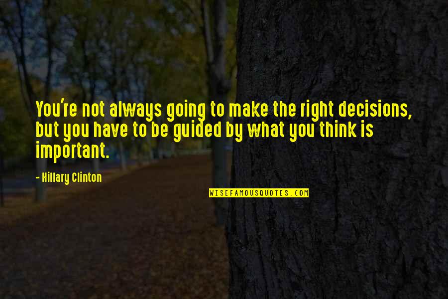 Important Decisions Quotes By Hillary Clinton: You're not always going to make the right