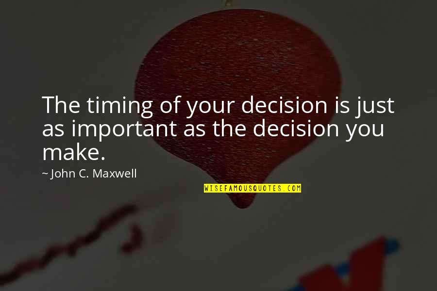 Important Decisions Quotes By John C. Maxwell: The timing of your decision is just as