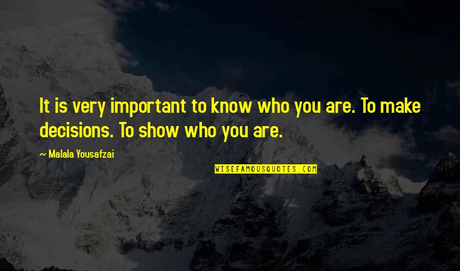 Important Decisions Quotes By Malala Yousafzai: It is very important to know who you